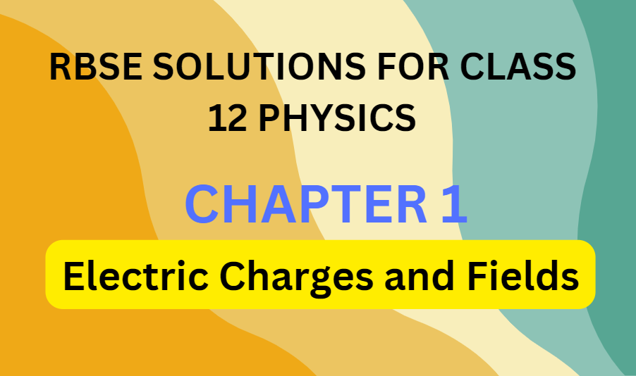 RBSE SOLUTIONS FOR CLASS 12 PHYSICS CHAPTER 1-ELECTRIC CHARGES AND FIELDS