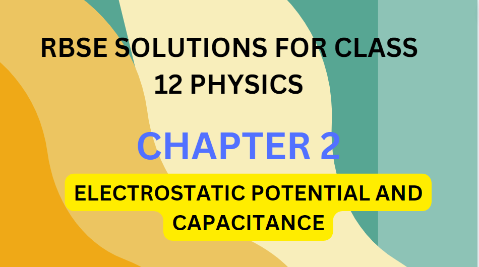 RBSE SOLUTIONS FOR CLASS 12 PHYSICS CHAPTER 2-ELECTROSTATIC POTENTIAL AND CAPACITANCE