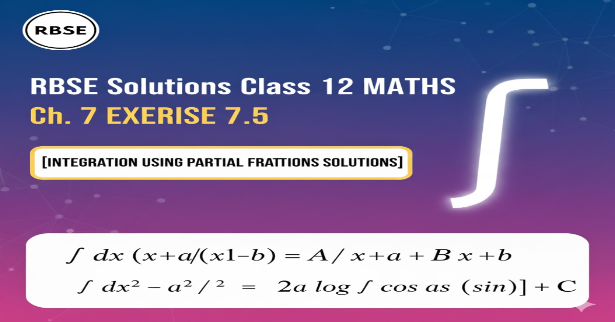 Rbse Solutions Class 12 Maths Chapter 7 Exercise 7.5 | Integration using Partial Fractions Solutions