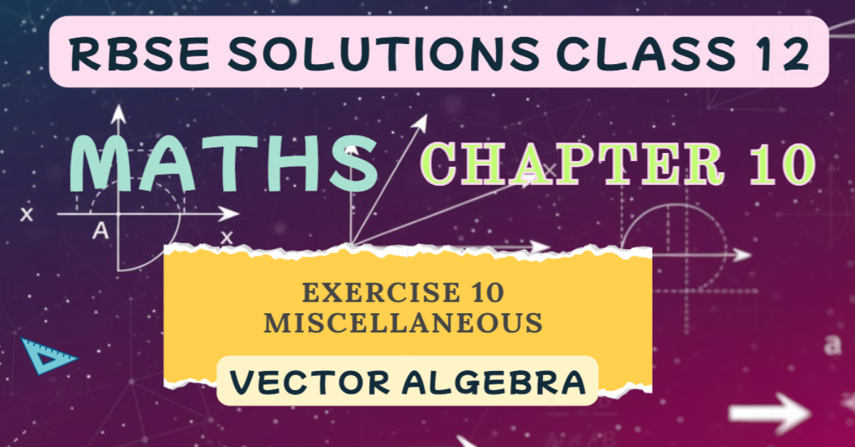 Rbse Solutions Class 12 Maths Chapter 10 Miscellaneous | Vector Algebra
